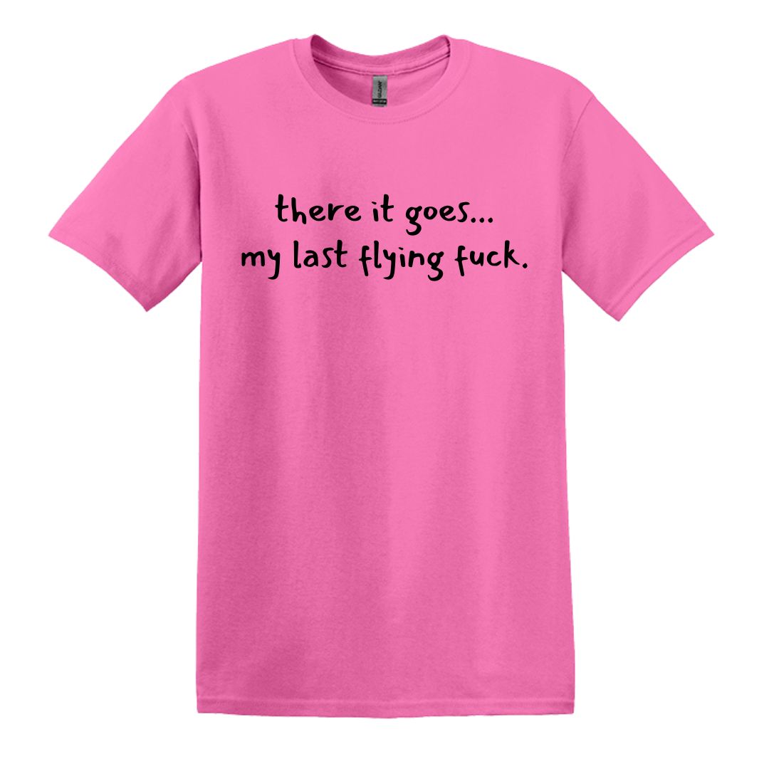 there it goes... my last flying f*ck.  - Adult Unisex Soft T-shirt