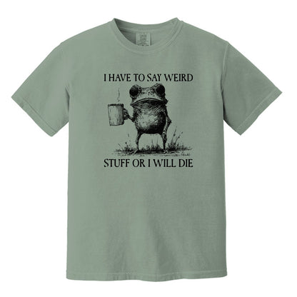 I have to say weird stuff or I will die - Comfort Colors ® Heavyweight Ring Spun T-shirt