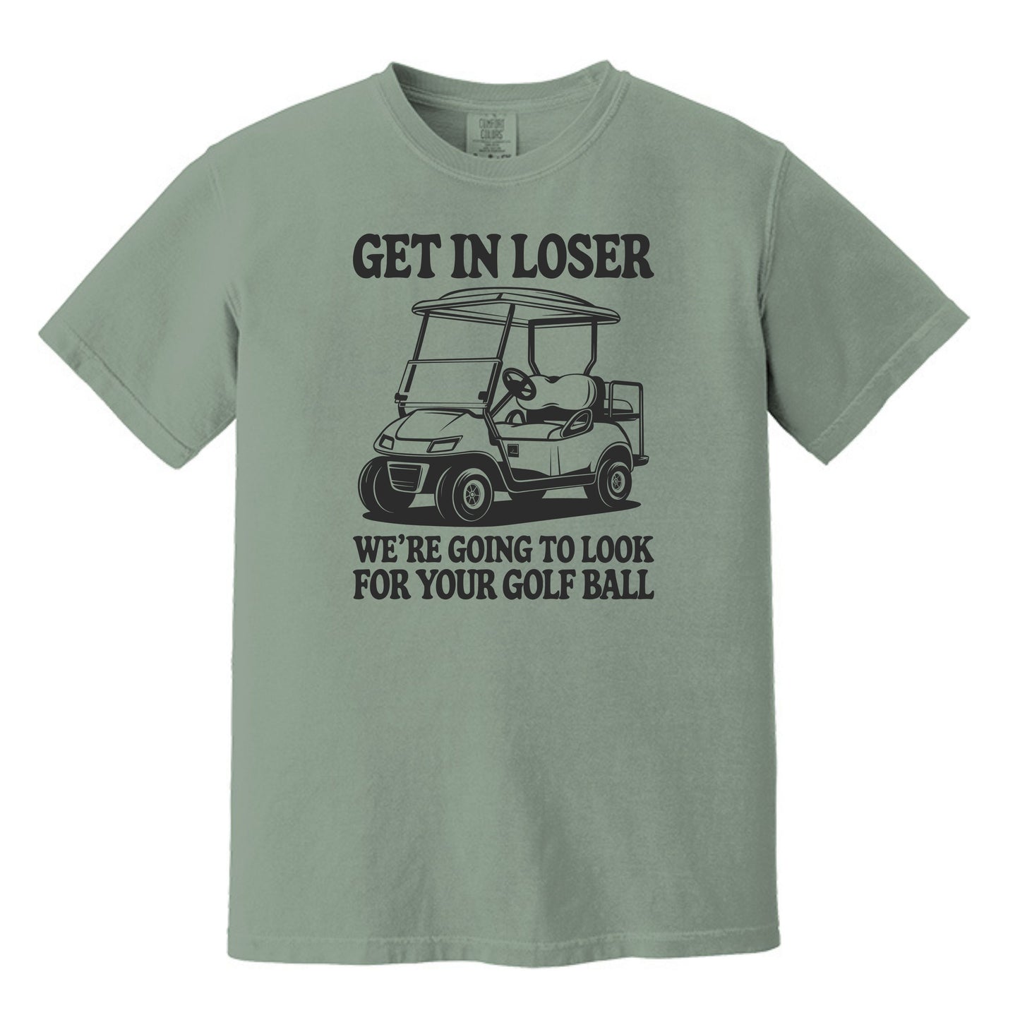 Get in Loser. We're going to find your golf ball. - Comfort Colors ® Heavyweight Ring Spun T-shirt
