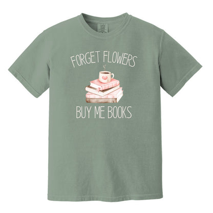 Forget Flowers...Buy Me Books! - T-Shirt
