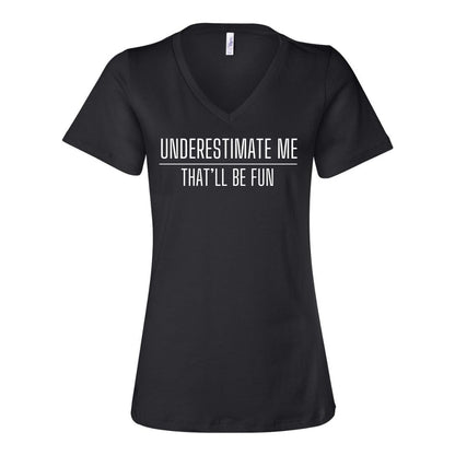 Underestimate me. That'll be fun. - Sarcastic Tee - Unisex or Women's Relaxed V-Neck