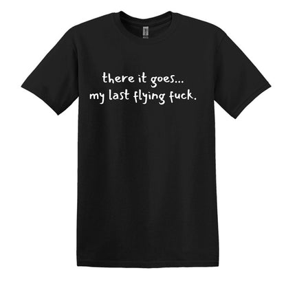 there it goes... my last flying f*ck.  - Adult Unisex Soft T-shirt