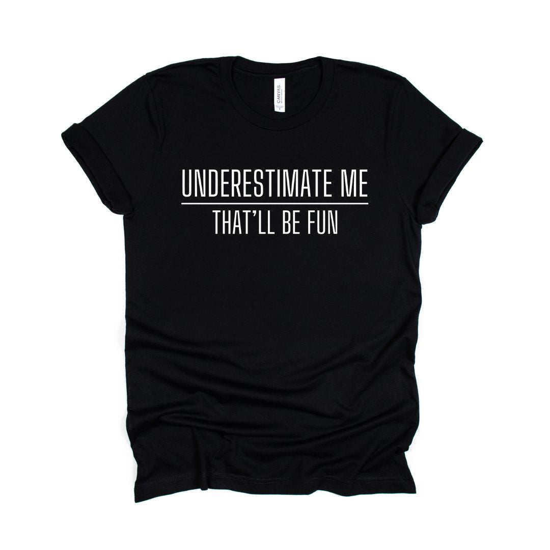 Underestimate me. That'll be fun. - Sarcastic Tee - Unisex or Women's Relaxed V-Neck