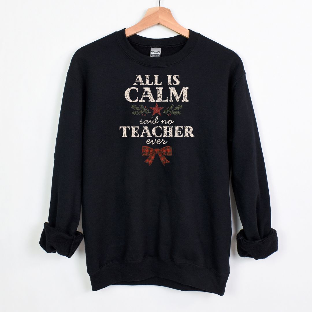 All is Calm...Said No Teacher EVER - Funny Tee or Sweatshirt