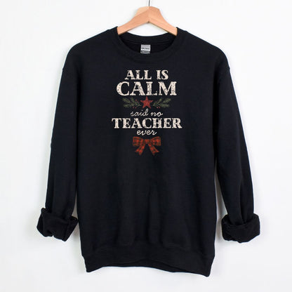 All is Calm...Said No Teacher EVER - Funny Tee or Sweatshirt
