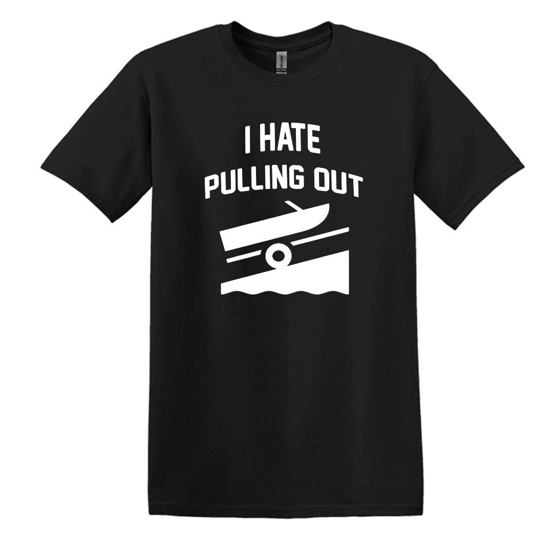 I HATE PULLING OUT (my boat) - Gildan SoftStyle Unisex Tee