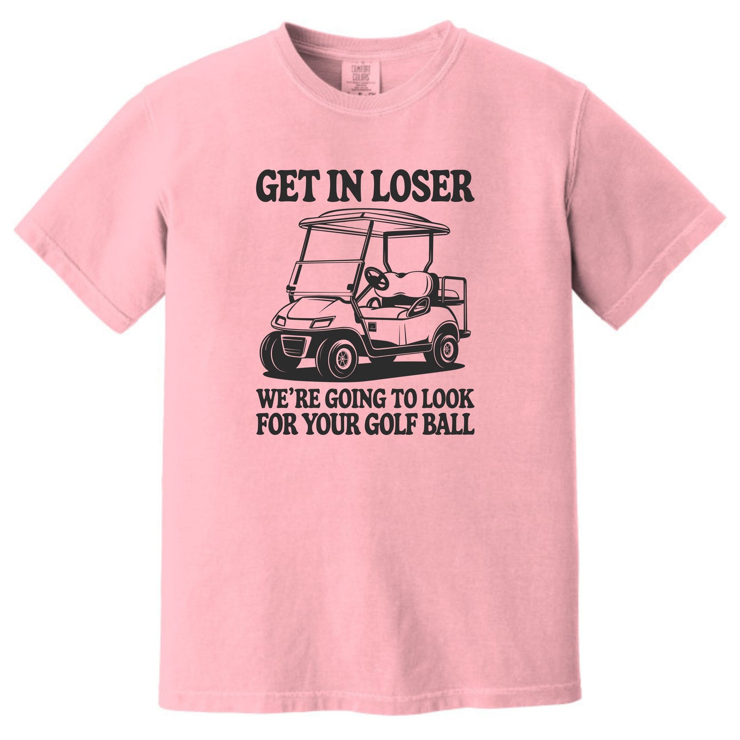 Get in Loser. We're going to find your golf ball. - Comfort Colors ® Heavyweight Ring Spun T-shirt