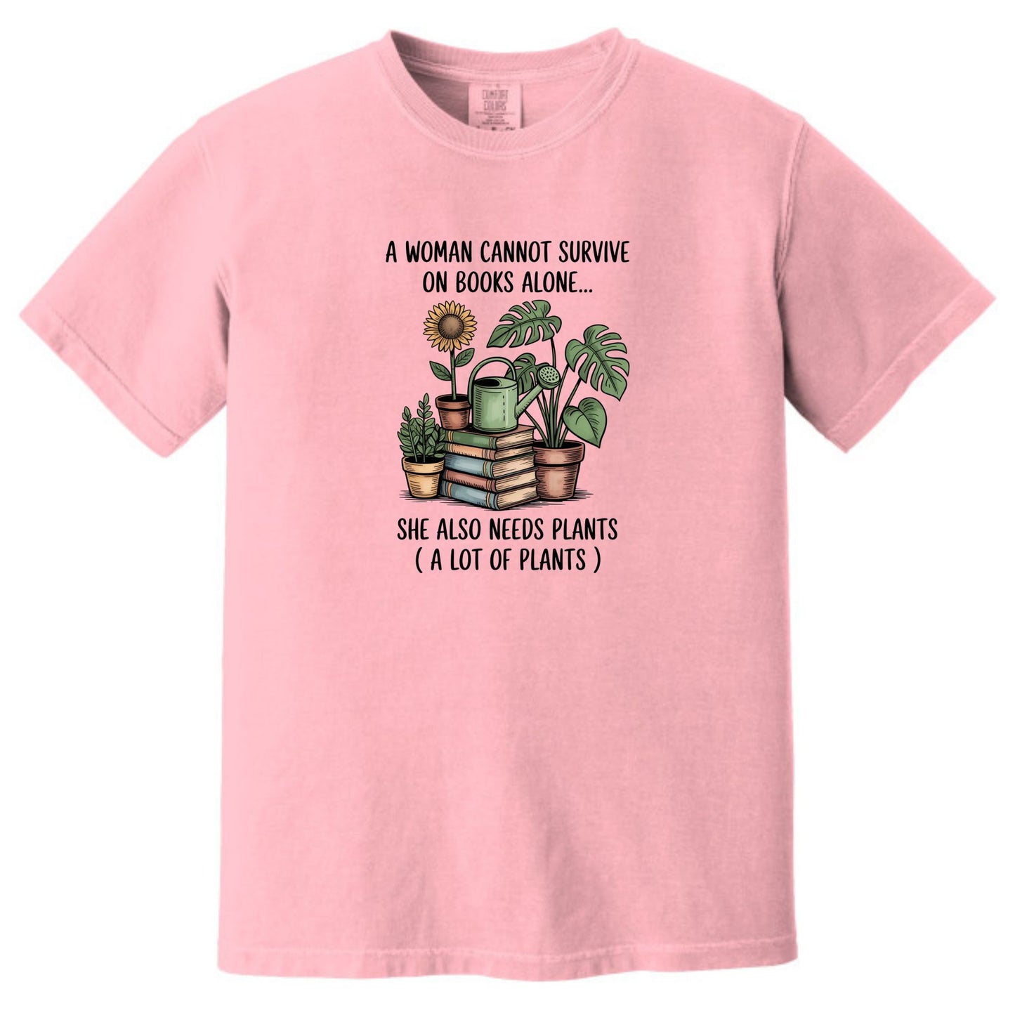 A Woman Cannot Survive on Books Alone... She Also Needs Plants (A Lot of Plants) – Comfort Colors® T-Shirt