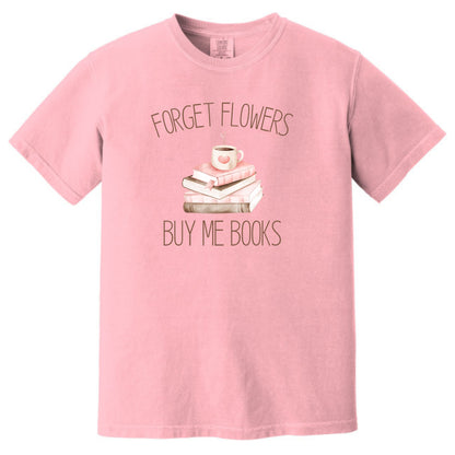 Forget Flowers...Buy Me Books! - T-Shirt