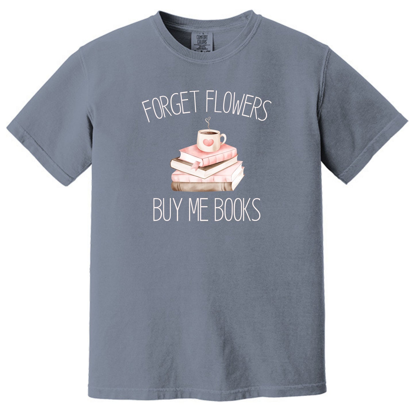 Forget Flowers...Buy Me Books! - T-Shirt