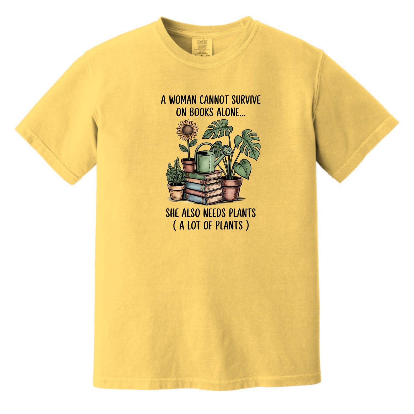 A Woman Cannot Survive on Books Alone... She Also Needs Plants (A Lot of Plants) – Comfort Colors® T-Shirt
