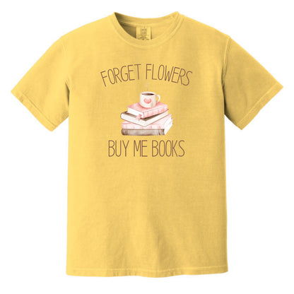Forget Flowers...Buy Me Books! - T-Shirt