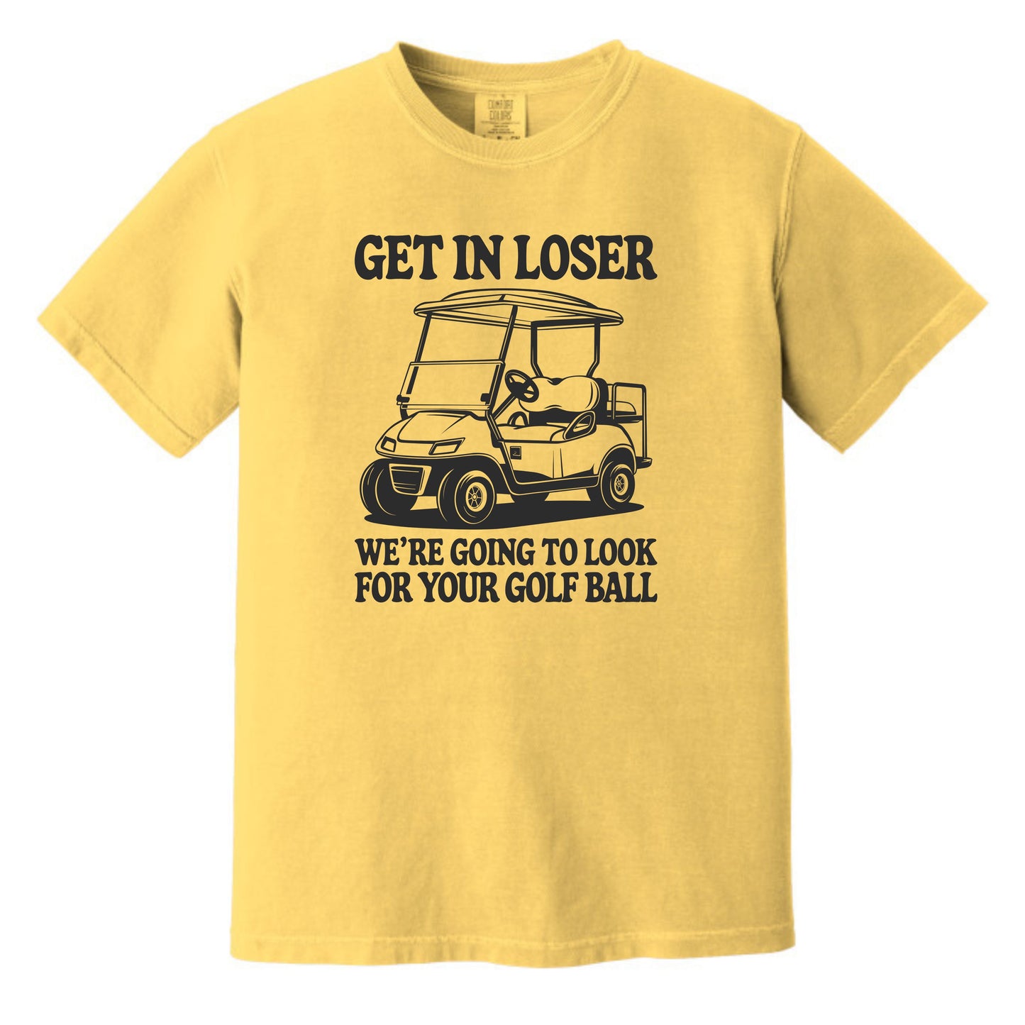 Get in Loser. We're going to find your golf ball. - Comfort Colors ® Heavyweight Ring Spun T-shirt