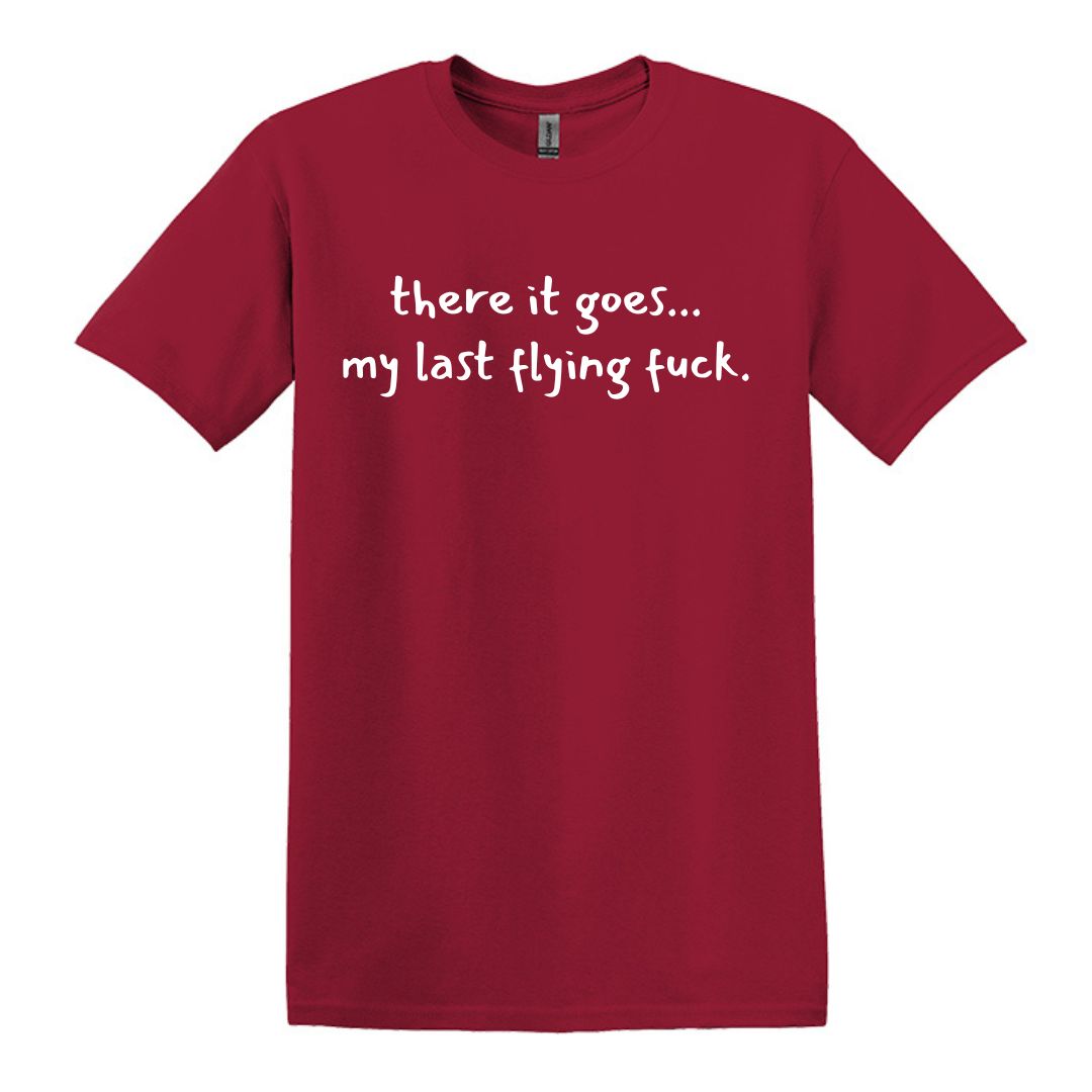 there it goes... my last flying f*ck.  - Adult Unisex Soft T-shirt