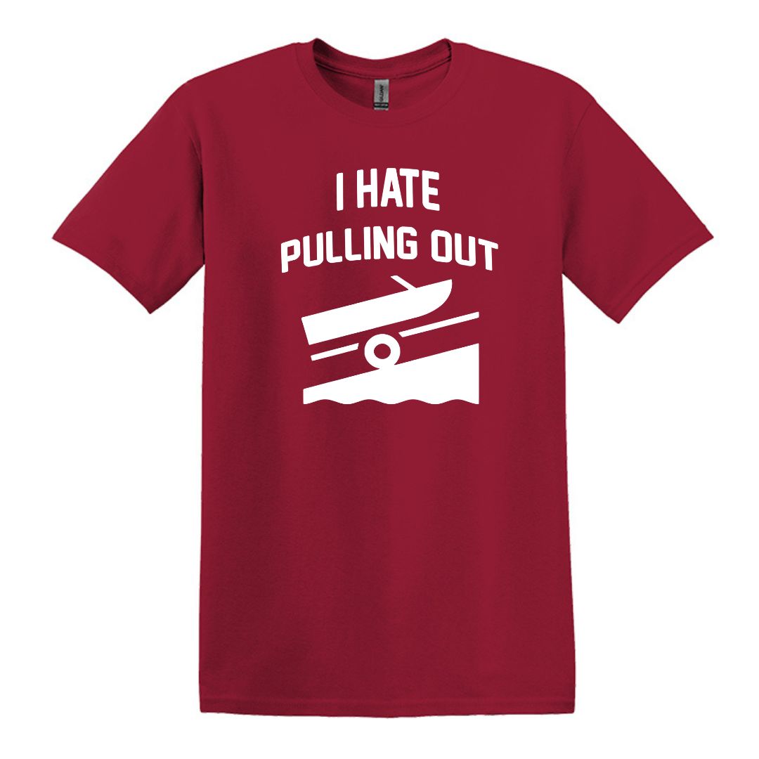 I HATE PULLING OUT (my boat) - Gildan SoftStyle Unisex Tee