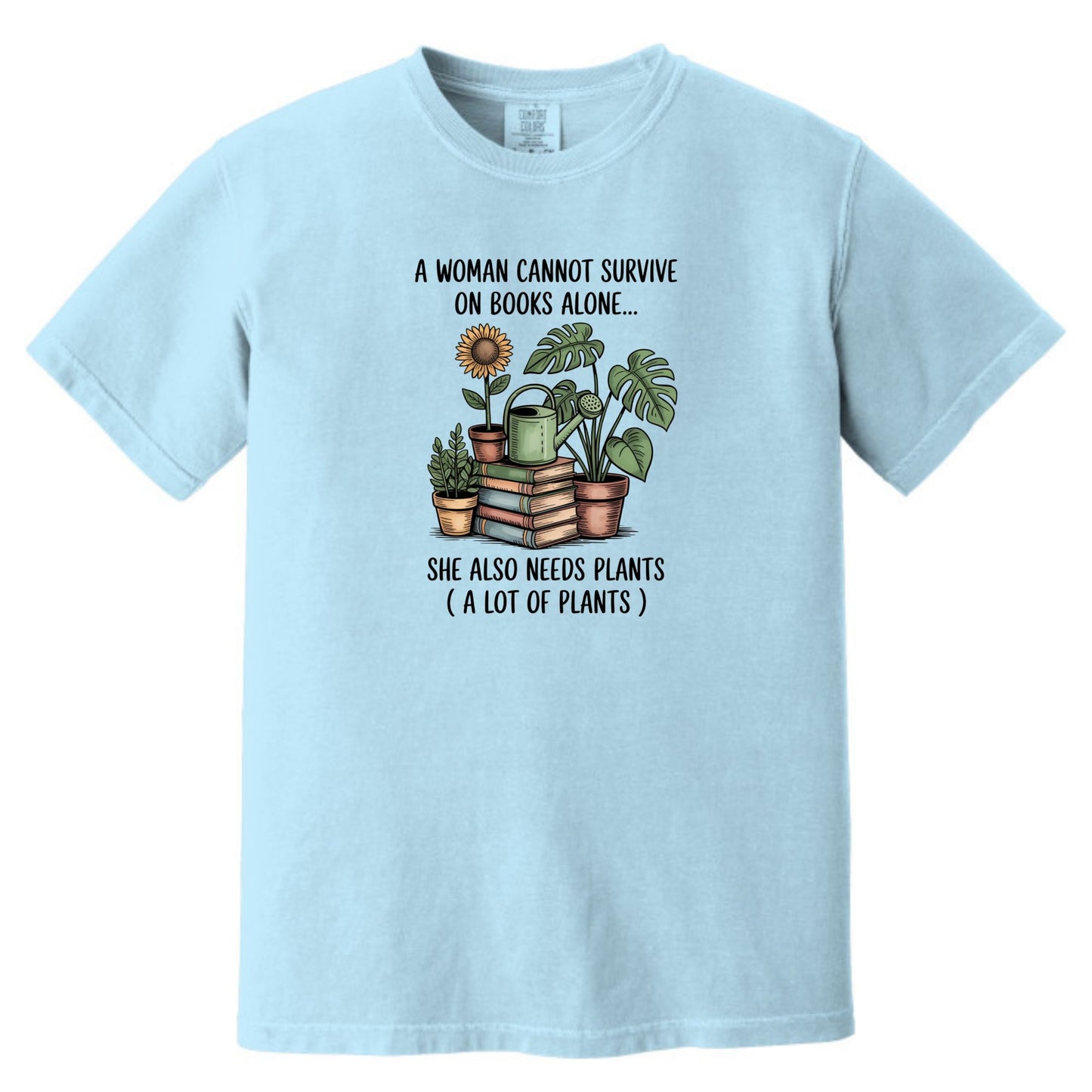 A Woman Cannot Survive on Books Alone... She Also Needs Plants (A Lot of Plants) – Comfort Colors® T-Shirt