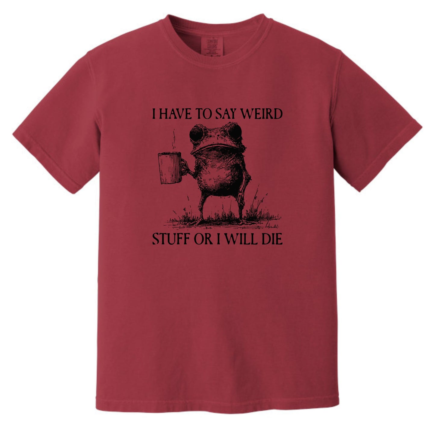 I have to say weird stuff or I will die - Comfort Colors ® Heavyweight Ring Spun T-shirt