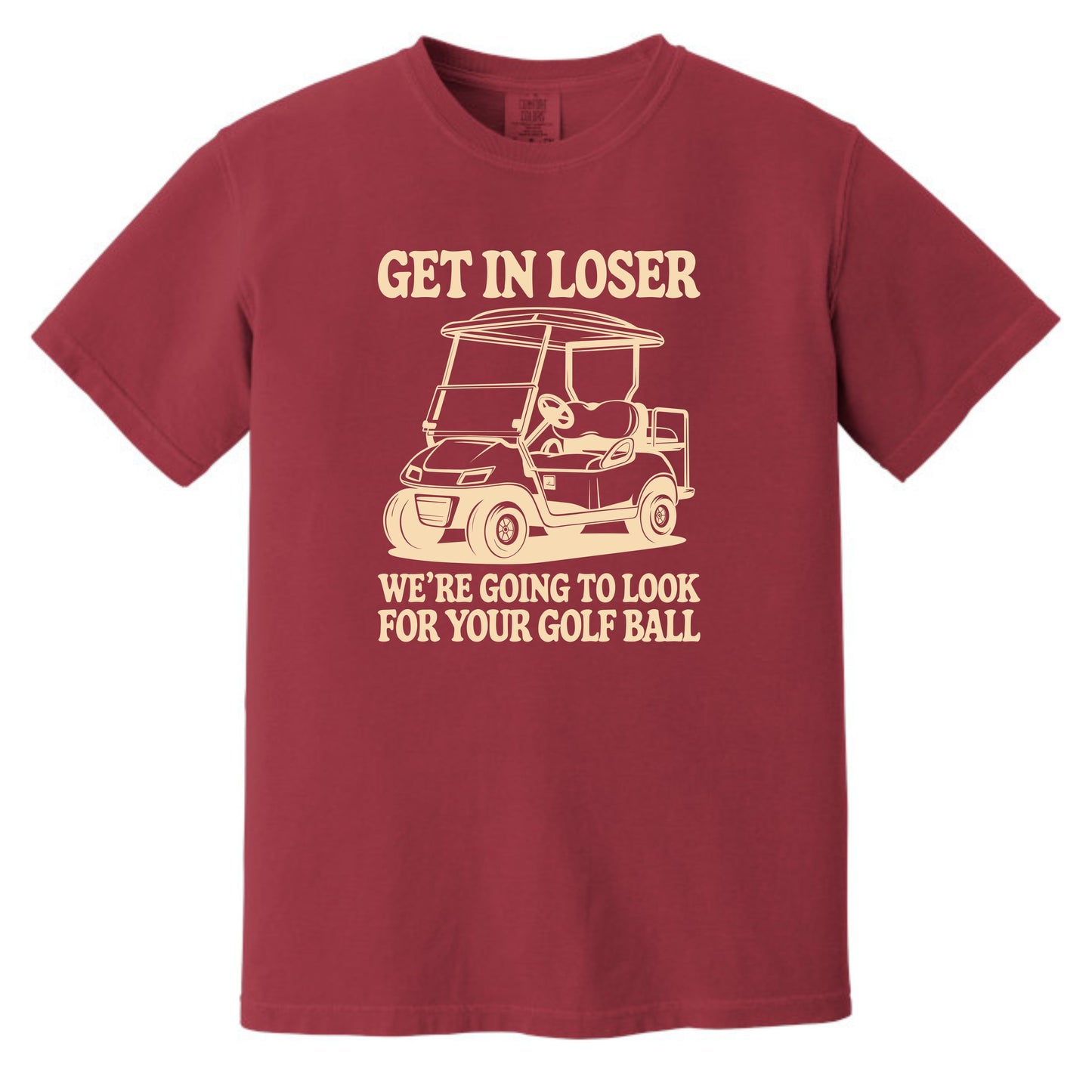Get in Loser. We're going to find your golf ball. - Comfort Colors ® Heavyweight Ring Spun T-shirt