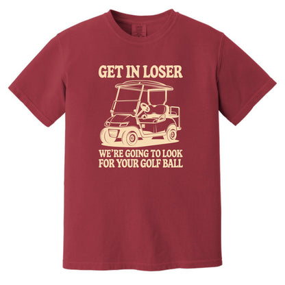 Get in Loser. We're going to find your golf ball. - Comfort Colors ® Heavyweight Ring Spun T-shirt