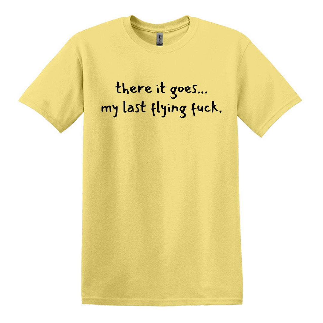 there it goes... my last flying f*ck.  - Adult Unisex Soft T-shirt