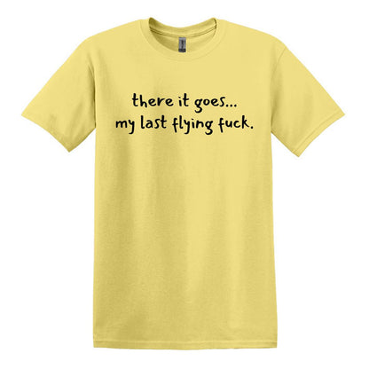 there it goes... my last flying f*ck.  - Adult Unisex Soft T-shirt