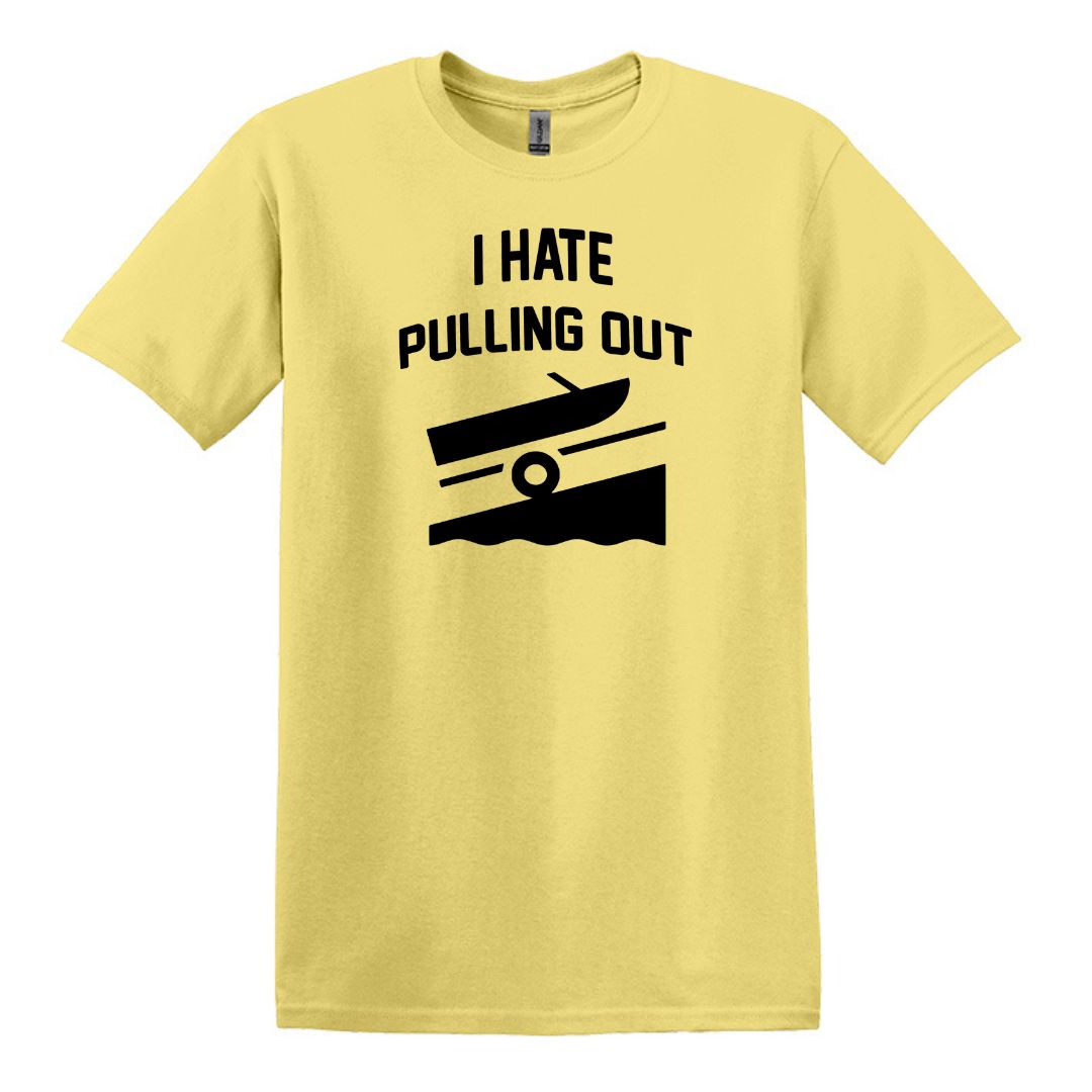 I HATE PULLING OUT (my boat) - Gildan SoftStyle Unisex Tee