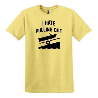 I HATE PULLING OUT (my boat) - Gildan SoftStyle Unisex Tee