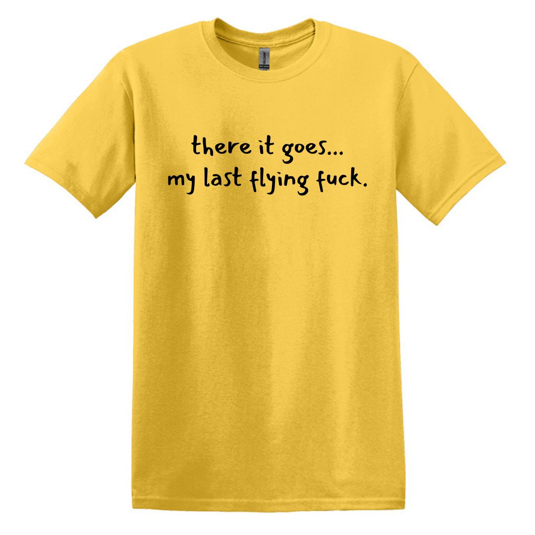 there it goes... my last flying f*ck.  - Adult Unisex Soft T-shirt