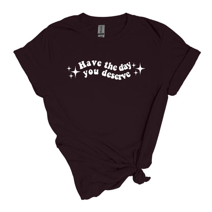 Have the day you deserve - Adult Soft-style T-shirt
