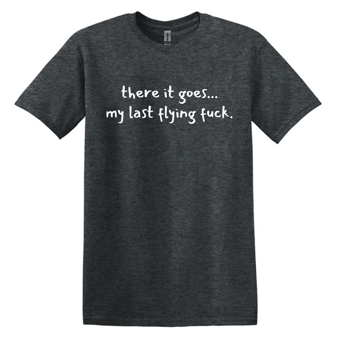 there it goes... my last flying f*ck.  - Adult Unisex Soft T-shirt