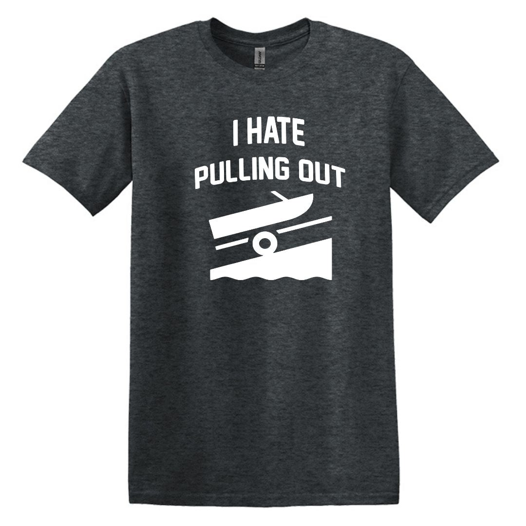 I HATE PULLING OUT (my boat) - Gildan SoftStyle Unisex Tee