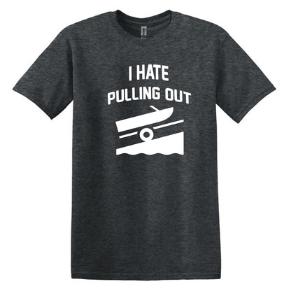 I HATE PULLING OUT (my boat) - Gildan SoftStyle Unisex Tee
