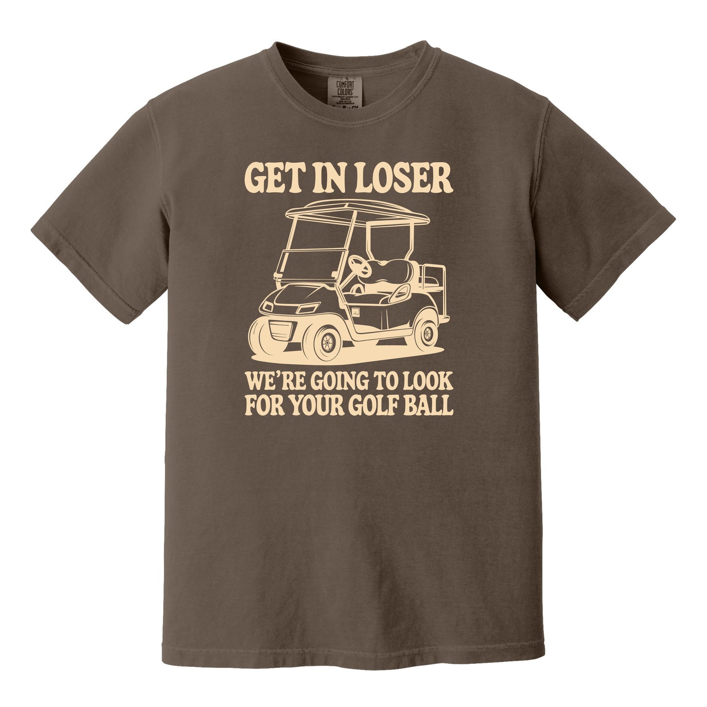 Get in Loser. We're going to find your golf ball. - Comfort Colors ® Heavyweight Ring Spun T-shirt