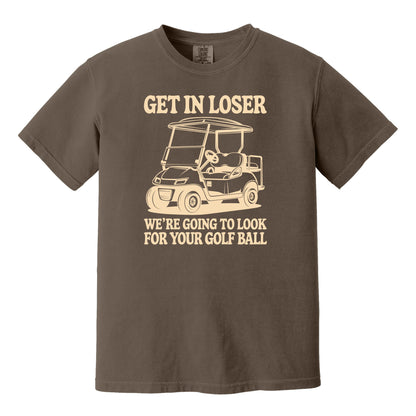 Get in Loser. We're going to find your golf ball. - Comfort Colors ® Heavyweight Ring Spun T-shirt