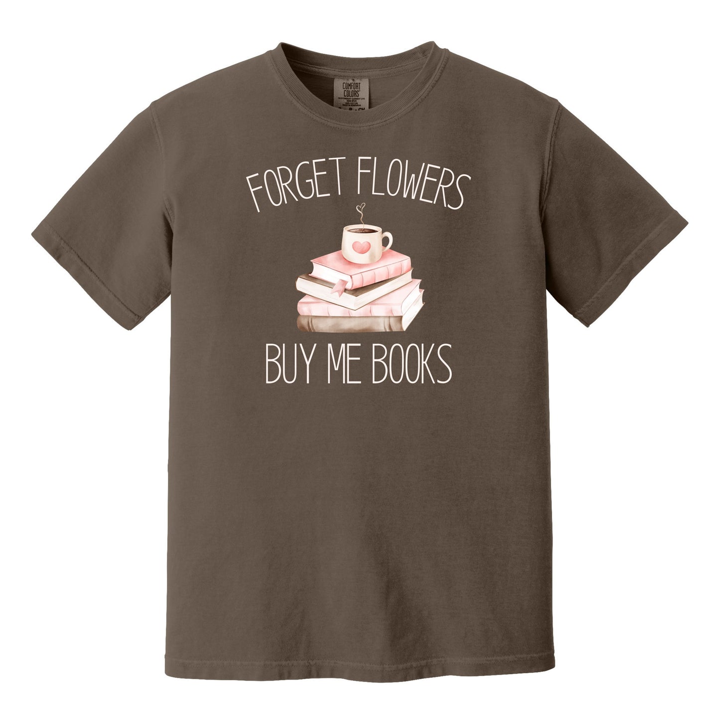 Forget Flowers...Buy Me Books! - T-Shirt