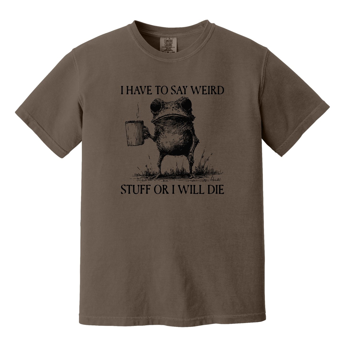 I have to say weird stuff or I will die - Comfort Colors ® Heavyweight Ring Spun T-shirt