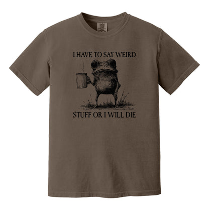 I have to say weird stuff or I will die - Comfort Colors ® Heavyweight Ring Spun T-shirt