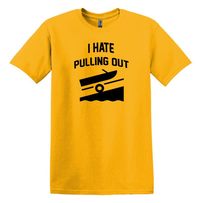 I HATE PULLING OUT (my boat) - Gildan SoftStyle Unisex Tee