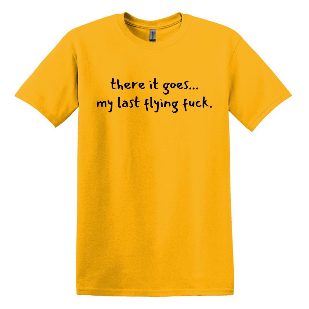 there it goes... my last flying f*ck.  - Adult Unisex Soft T-shirt