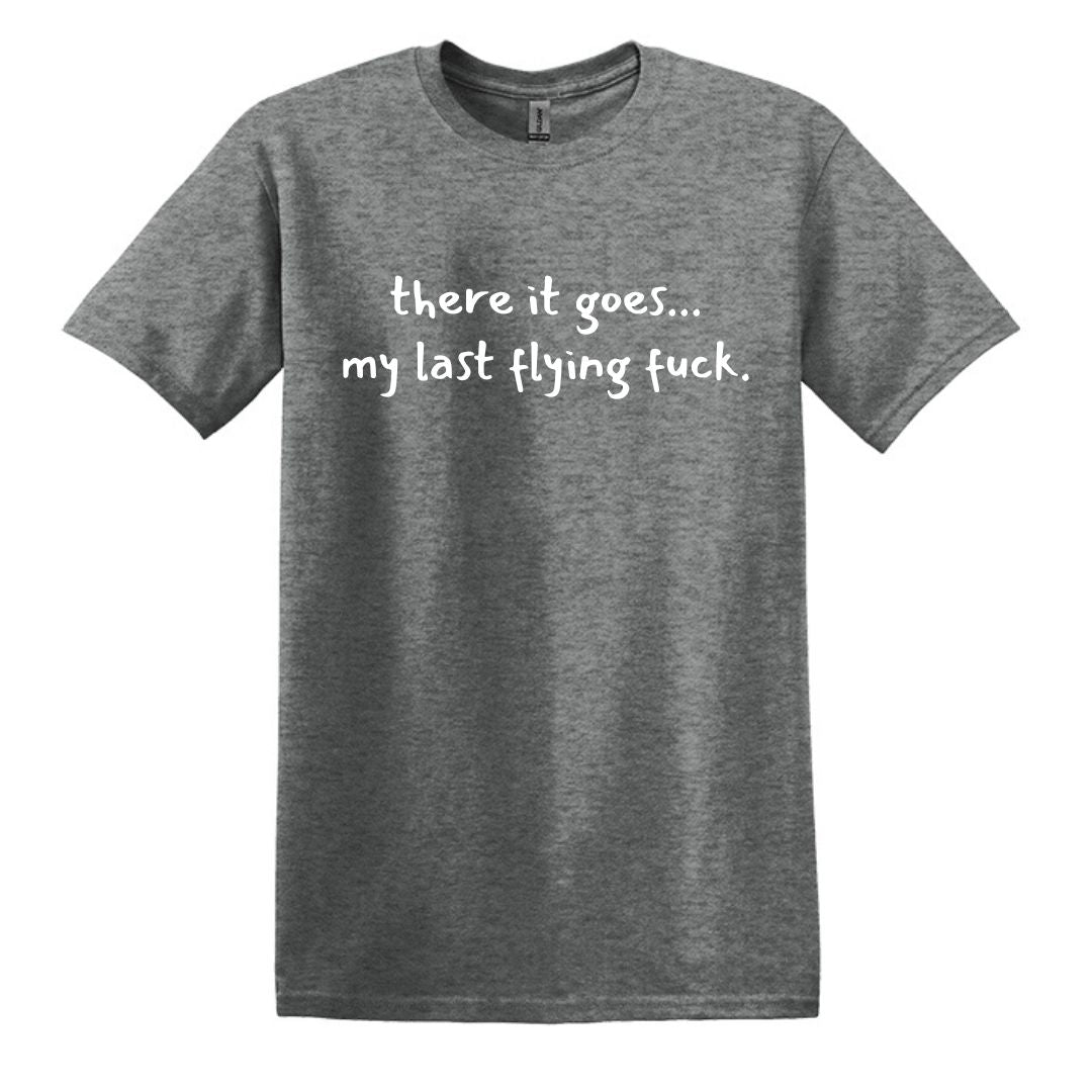 there it goes... my last flying f*ck.  - Adult Unisex Soft T-shirt