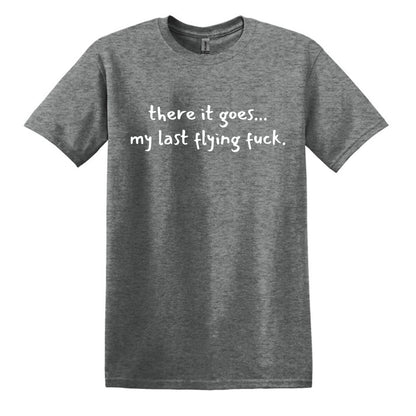 there it goes... my last flying f*ck.  - Adult Unisex Soft T-shirt