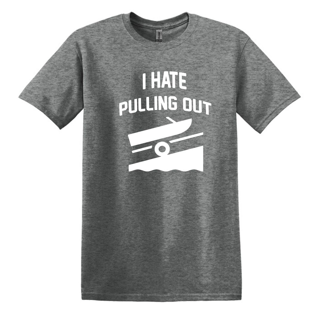 I HATE PULLING OUT (my boat) - Gildan SoftStyle Unisex Tee