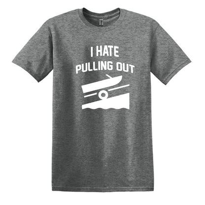I HATE PULLING OUT (my boat) - Gildan SoftStyle Unisex Tee