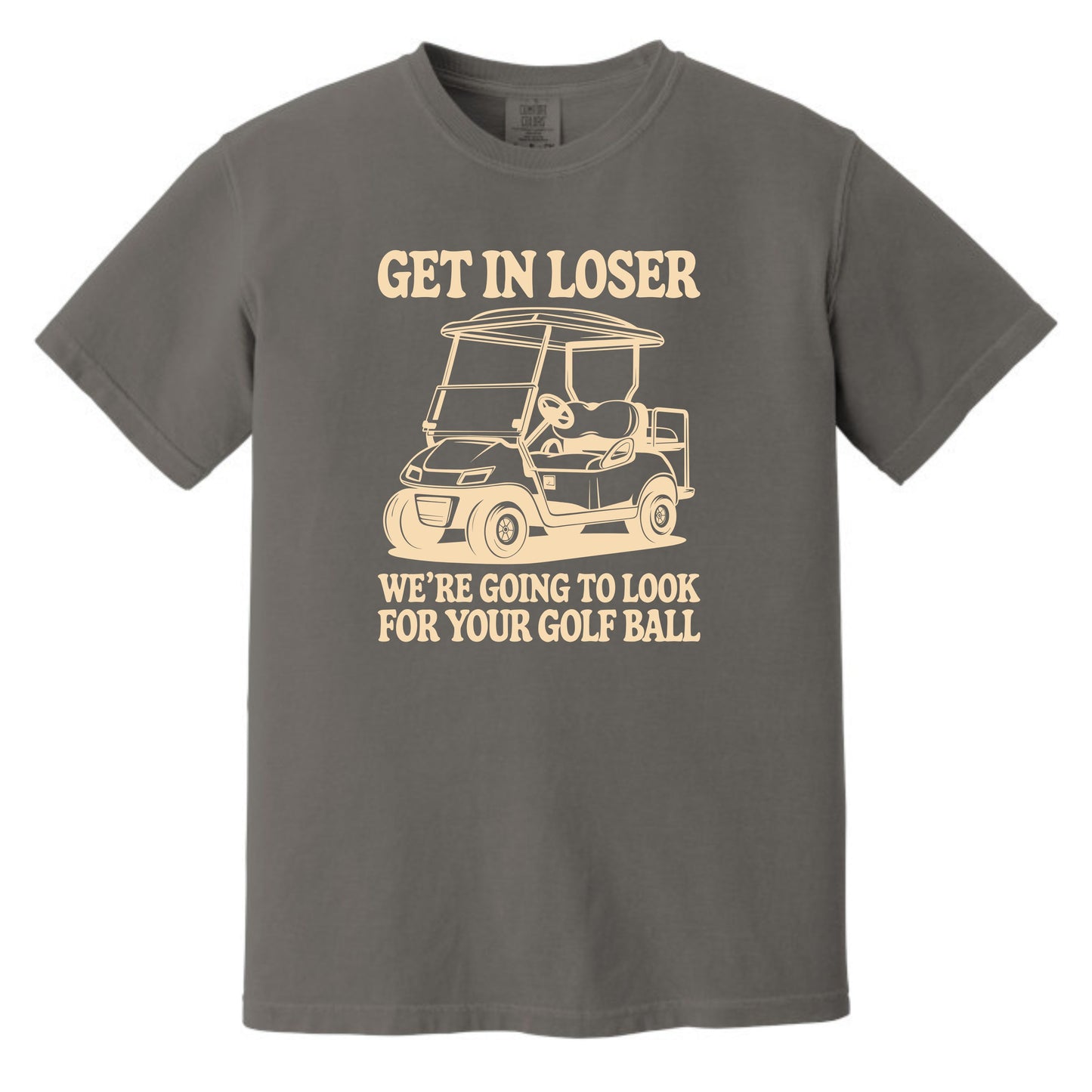 Get in Loser. We're going to find your golf ball. - Comfort Colors ® Heavyweight Ring Spun T-shirt