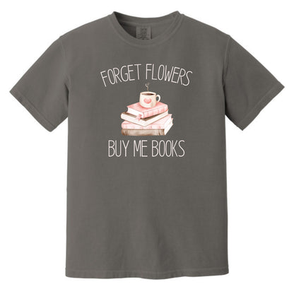 Forget Flowers...Buy Me Books! - T-Shirt