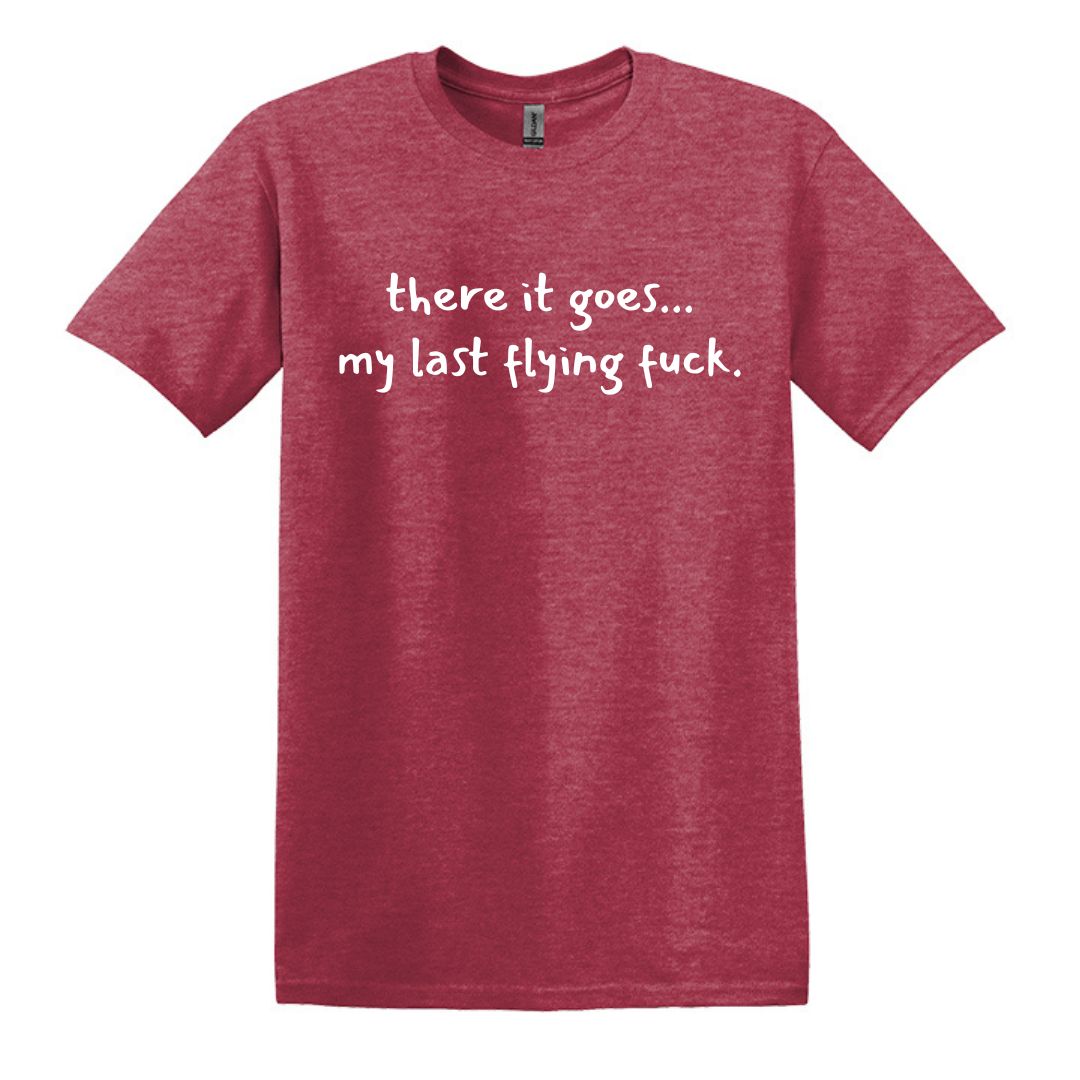 there it goes... my last flying f*ck.  - Adult Unisex Soft T-shirt