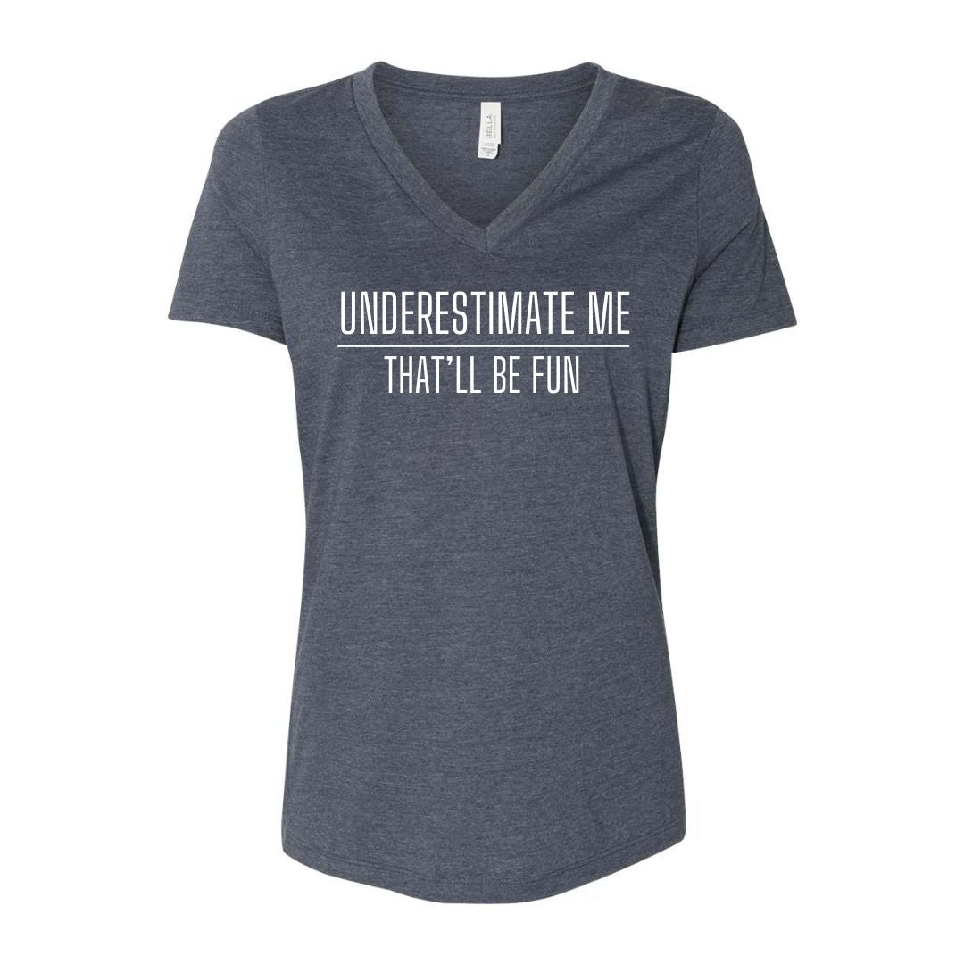 Underestimate me. That'll be fun. - Sarcastic Tee - Unisex or Women's Relaxed V-Neck