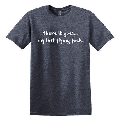 there it goes... my last flying f*ck.  - Adult Unisex Soft T-shirt