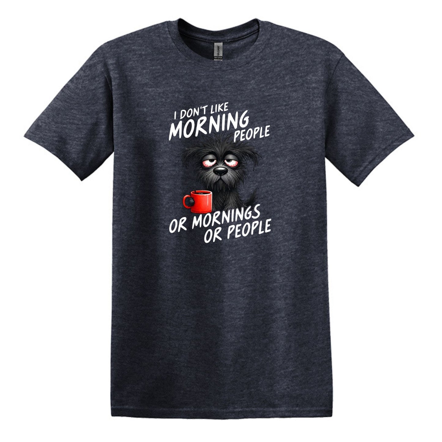 I Don't Like Morning People...or Mornings...or People - Heavy Cotton T-shirt