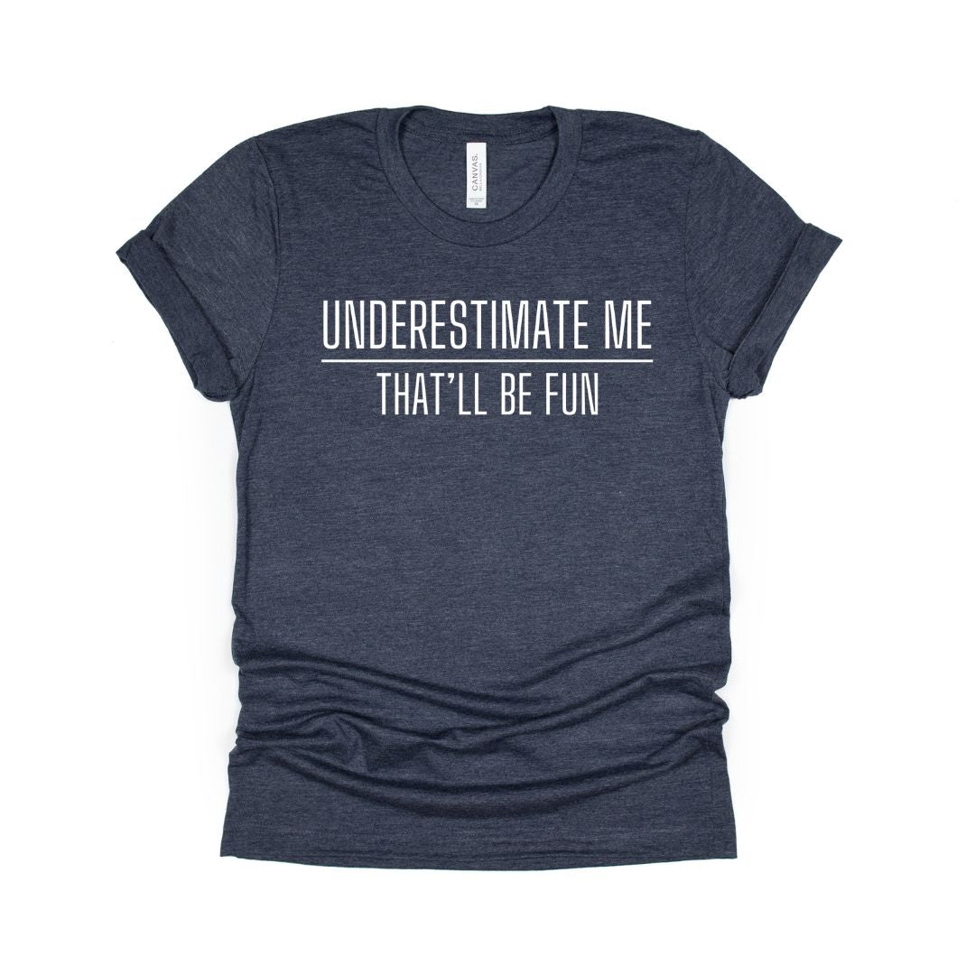 Underestimate me. That'll be fun. - Sarcastic Tee - Unisex or Women's Relaxed V-Neck